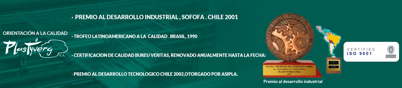 Premios y certificaciones de Plastyverg: Trofeo Latinoamericano a la Calidad (Brasil, 1990), Premio SOFOFA al Desarrollo Industrial (2001), Certificación ISO 9001 Bureau Veritas, Premio ASIPLA al Desarrollo Tecnológico (2002)